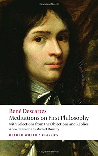 Meditations on First Philosophy with Selections from the Objections and Replies (Oxford World's Classics)