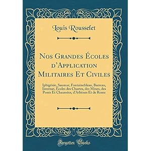 Nos Grandes Écoles d'Application Militaires Et Civiles: Iphigénie, Saumur, Fontainebleau, Barreau, Internat, Écoles Des Chartes, Des Mines, Des Ponts ... d'Athènes Et de Rome (Classic Reprint)