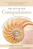 The Gift of Our Compulsions: A Revolutionary Approach to Self-Acceptance and Healing by 