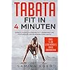 Tabata: Fit in 4 Minuten – Effektiv Muskeln aufbauen, Fett verbrennen und Stoffwechsel beschleunigen ohne Geräte – mit bebilderten Übungen!