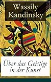 Über das Geistige in der Kunst: Jedes Kunstwerk ist Kind seiner Zeit, oft ist es Mutter unserer Gefühle by 