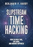 Slipstream Time Hacking: How to Cheat Time, Live More, And Enhance Happiness (English Edition) by 