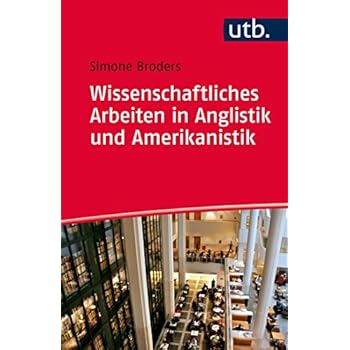 Wissenschaftliches Arbeiten in Anglistik und Amerikanistik: Das Praxisbuch Wissenschaftliches Arbeiten in Anglistik und Amerikanistik: Das Praxisbuch