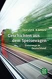 Geschichten aus dem Speisewagen: Unterwegs in Deutschland by Torsten Körner