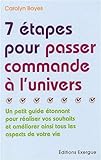 7 Etapes pour passer commande à l'univers : Un petit guide étonnant pour réaliser vos souhaits et améliorer ainsi tous les aspects de votre vie
