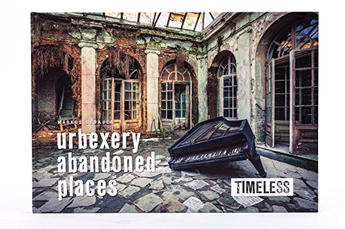 Timeless: urbexery abandoned places (timeless trilogy / everything else is left to imagination)