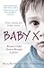 Baby X: Britain's Child Abusers Brought to Justice (English Edition) by