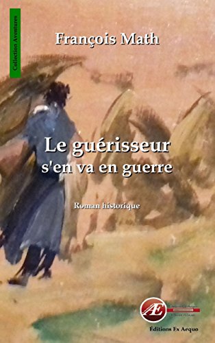 Le guérisseur s'en va en guerre: Roman historique (Aventures)