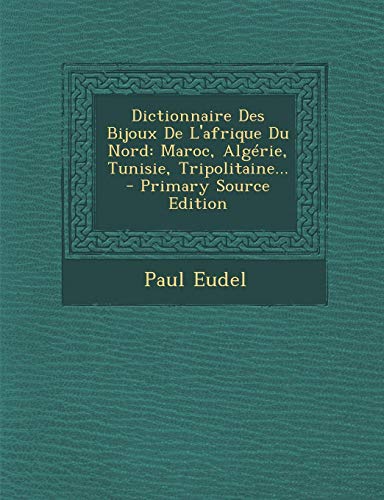 Dictionnaire Des Bijoux de L'Afrique Du Nord: Maroc, Algerie, Tunisie, Tripolitaine... Dictionnaire Des Bijoux de L'Afrique Du Nord: Maroc, Algerie, Tunisie, Tripolitaine...