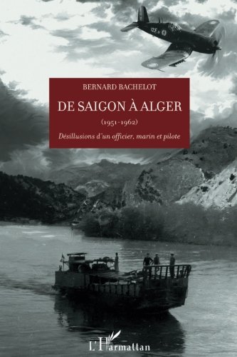 De Saigon à Alger (1951-1962) : Désillusions d'un officier, marin et pilote. Prix Dulac de l'Académie des Sciences morales et politiques