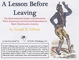Image de A Lesson Before Leaving: The Psychohistorical Impact of Enslavement, White Supremacy, and Learned Helplessness on Black Fatherhood in America (English