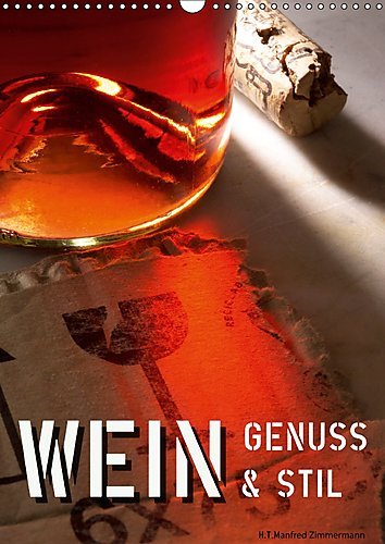 Wein-Genuss & Stil (Wandkalender 2017 DIN A3 hoch): FineArt Fotografie zum Thema Wein und eine künstlerische Sichtweise (Monatskalender, 14 Seiten ) (CALVENDO Kunst)