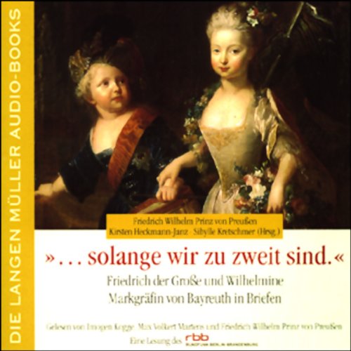 ...solange wir zu zweit sind. Friedrich der Große und Wilhelmine Markgräfin von Bayreuth