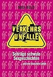 Verkehrsunfälle: Schräge schwule Sexgeschichten ... und ein bisschen Liebe by 