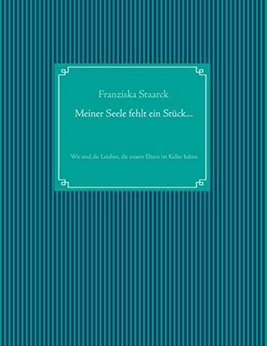 Download Meiner Seele fehlt ein Stück...: Wir sind die Leichen, die unsere Eltern im Keller haben Download Meiner Seele fehlt ein Stück...: Wir sind die Leichen, die unsere Eltern im Keller haben