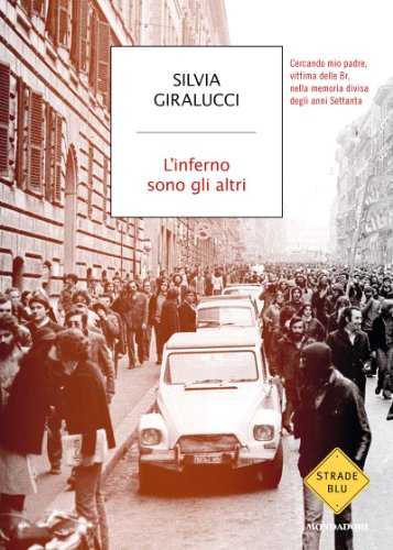 Download L'inferno sono gli altri: Cercando mio padre, vittima delle Br, nella memoria divisa degli anni Settanta (Strade blu. Non Fiction) Download L'inferno sono gli altri: Cercando mio padre, vittima delle Br, nella memoria divisa degli anni Settanta (Strade blu. Non Fiction)