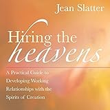 Hiring the Heavens: A Practical Guide to Developing Working Relationships with the Spirits of Creation: A Practical Guide to Developing a Working Relationship with the Spirits of Creation by