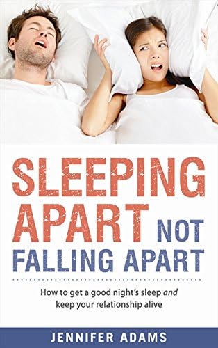 Sleeping Apart, Not Falling Apart: How to Get a Good Night's Sleep and Keep Your Relationship Alive