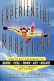 Experiential Marketing: How to Get Customers to Sense, Feel, Think, Act, Relate to your Company and Brands by 