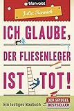 Ich glaube, der Fliesenleger ist tot!: Ein lustiges Baubuch