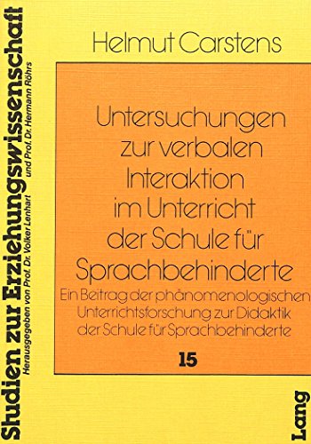 Untersuchungen zur Verbalen Interaktion im Unterricht der Schule für Sprachbehinderte: Ein Beitrag der phänomenologischen Unterrichtsforschung zur ... Studien zur Erziehungswissenschaft)