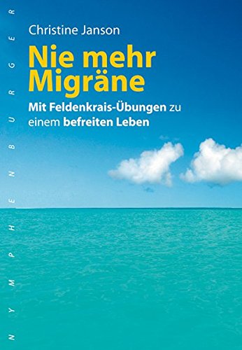 Nie mehr Migräne. Mit Feldenkrais-Übungen zu einem befreiten Leben
