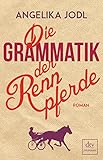 Buchinformationen und Rezensionen zu Die Grammatik der Rennpferde: Roman von Angelika Jodl