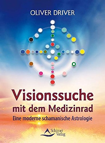 Visionssuche mit dem Medizinrad: Eine moderne schamanische Astrologie