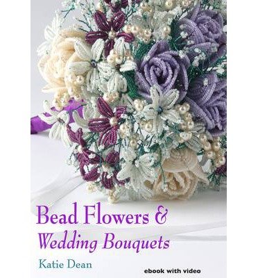 Download [(Bead Flowers & Wedding Bouquets)] [ By (author) Katie Dean ] [December, 2012]