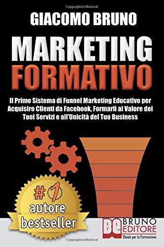 Marketing Formativo: Il Nuovo Sistema di Marketing per Acquisire Clienti, Alzare i Profitti e Aumentare le Vendite Marketing Formativo: Il Nuovo Sistema di Marketing per Acquisire Clienti, Alzare i Profitti e Aumentare le Vendite