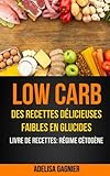 Low Carb: Des recettes délicieuses faibles en glucides (Livre De Recettes: Régime Cétogène)