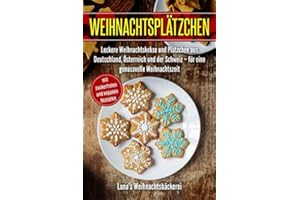 Weihnachtsplätzchen: Leckere Weihnachtskekse und Plätzchen aus Deutschland, Österreich und der Schweiz - für eine genussvolle Weihnachtszeit