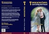Der Schlüssel zum Erfolg bei Frauen - ein erstklassiger Ratgeber für Männer, ihre Traumfrau kennenzulernen by 