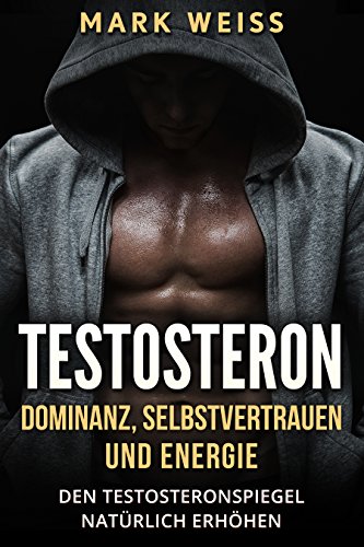 Download Testosteron: Dominanz, Selbstvertrauen und Energie – den Testosteronspiegel natürlich erhöhen für mehr Muskelaufbau, Gesundheit und großartigen Sex Download Testosteron: Dominanz, Selbstvertrauen und Energie – den Testosteronspiegel natürlich erhöhen für mehr Muskelaufbau, Gesundheit und großartigen Sex