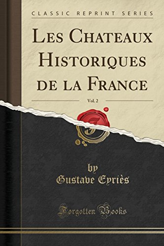 Les Chateaux Historiques de La France, Vol. 2 (Classic Reprint)