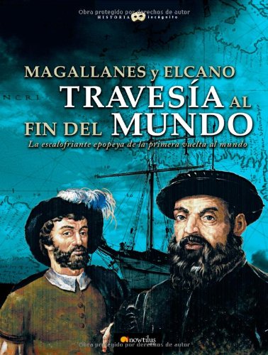 Magallanes y Elcano: travesía al fin del mundo: La escalofriante epopeya de la primera vuelta al mundo (Historia Incógnita)