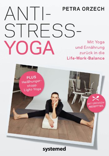 Anti-Stress-Yoga: Mit Yoga und Ernährung zurück in die Life-Work-Balance