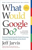 What Would Google Do?: Reverse-Engineering the Fastest Growing Company in the History of the World by