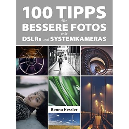 100 Tipps für bessere Fotos mit DSLRs und Systemkameras