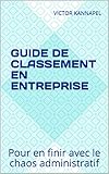 Guide de classement en entreprise: Pour en finir avec le chaos administratif