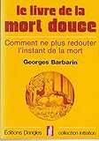 Le Livre de la mort douce : Comment ne plus redouter  l'instant de la mort