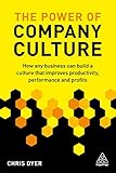 The Power of Company Culture: How any business can build a culture that improves productivity, performance and profits by Chris Dyer