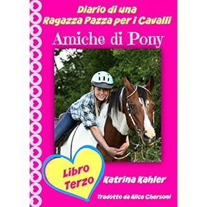 Diario di una Ragazza Pazza per i Cavalli - Libro Terzo - Amiche di Pony Diario di una Ragazza Pazza per i Cavalli - Libro Terzo - Amiche di Pony