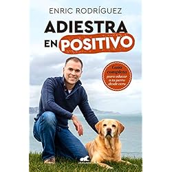 Adiestra en positivo: Guía completa para educar a tu perro desde cero