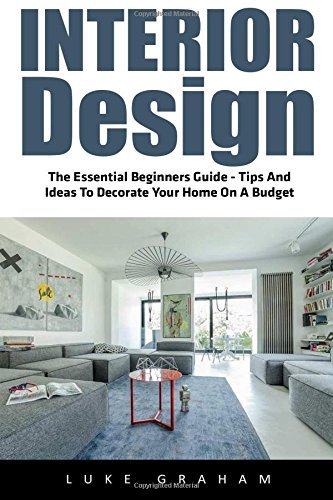 Interior Design: The Essential Beginners Guide - Tips And Ideas To Decorate Your Home On A Budget (Interior Design, Decorating Your Home, Feng Shui) by Luke Graham (2016-08-03) francais Interior Design: The Essential Beginners Guide - Tips And Ideas To Decorate Your Home On A Budget (Interior Design, Decorating Your Home, Feng Shui) by Luke Graham (2016-08-03) francais