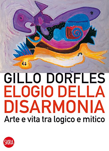 Elogio della disarmonia: Arte e vita tra logico e mitico libro