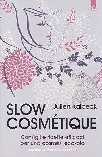 Slow cosmétique. Consigli e ricette efficaci per una cosmesi eco-bio Slow cosmétique. Consigli e ricette efficaci per una cosmesi eco-bio