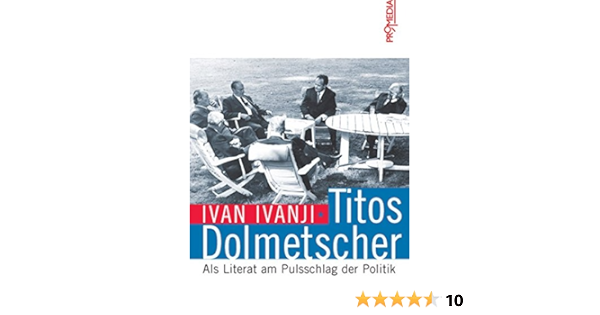 Titos Dolmetscher Als Literat Am Pulsschlag Der Politik Amazon De Ivanji Ivan Bucher
