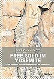 Free Solo im Yosemite: Alex Honnolds unglaubliche Begehung am El Capitan by Mark Synnott