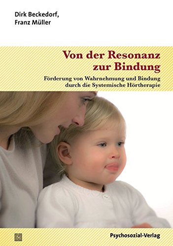 Download Von der Resonanz zur Bindung: Förderung von Wahrnehmung und Bindung durch die Systemische Hörtherapie (Neue Wege für Eltern und Kind) Download Von der Resonanz zur Bindung: Förderung von Wahrnehmung und Bindung durch die Systemische Hörtherapie (Neue Wege für Eltern und Kind)